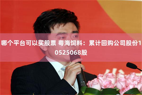 哪个平台可以买股票 粤海饲料：累计回购公司股份10525068股