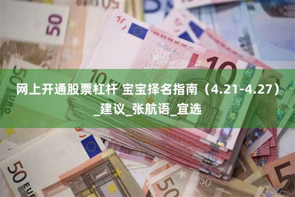网上开通股票杠杆 宝宝择名指南（4.21-4.27）_建议_张航语_宜选