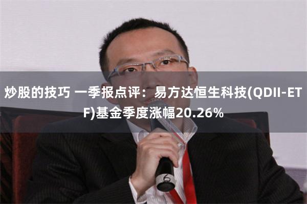 炒股的技巧 一季报点评：易方达恒生科技(QDII-ETF)基金季度涨幅20.26%