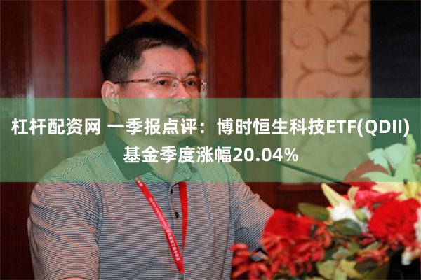 杠杆配资网 一季报点评：博时恒生科技ETF(QDII)基金季度涨幅20.04%