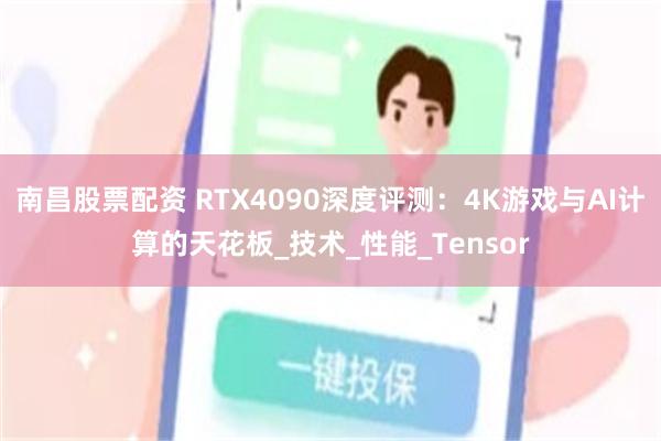 南昌股票配资 RTX4090深度评测：4K游戏与AI计算的天花板_技术_性能_Tensor
