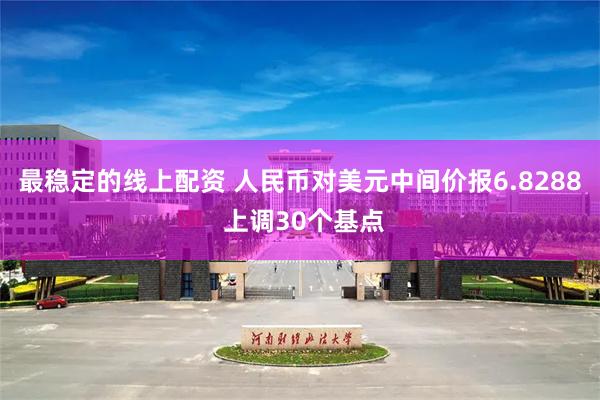 最稳定的线上配资 人民币对美元中间价报6.8288 上调30个基点