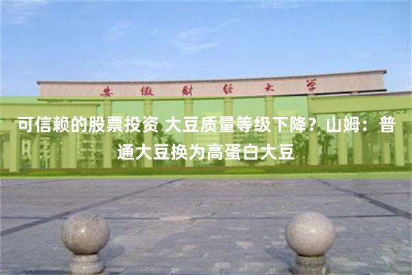 可信赖的股票投资 大豆质量等级下降？山姆：普通大豆换为高蛋白大豆
