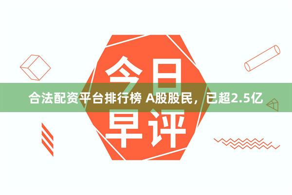 合法配资平台排行榜 A股股民,已超2.5亿