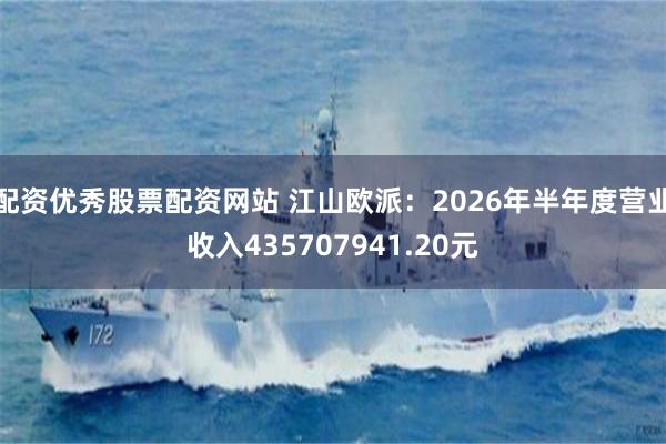 配资优秀股票配资网站 江山欧派:2026年半年度营业收入435707941.20元
