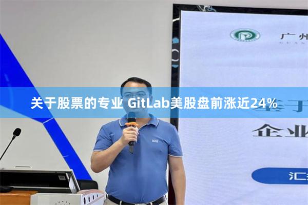 关于股票的专业 GitLab美股盘前涨近24%