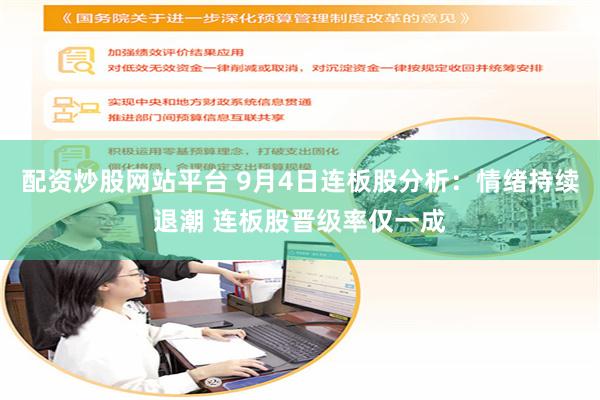 配资炒股网站平台 9月4日连板股分析：情绪持续退潮 连板股晋级率仅一成