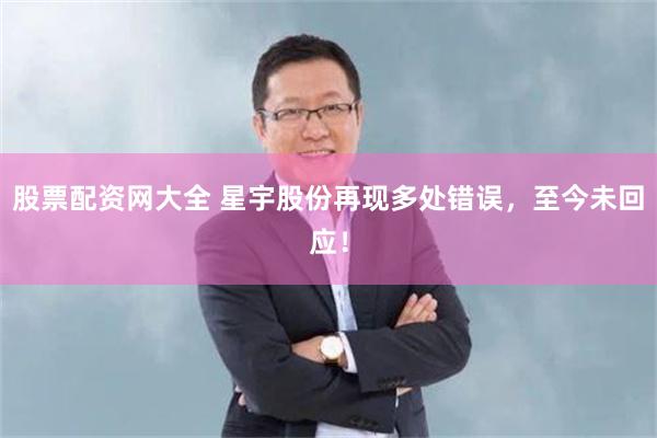 股票配资网大全 星宇股份再现多处错误，至今未回应！