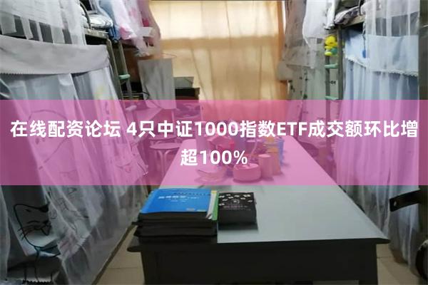 在线配资论坛 4只中证1000指数ETF成交额环比增超100%