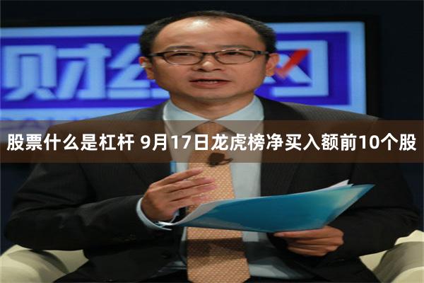 股票什么是杠杆 9月17日龙虎榜净买入额前10个股