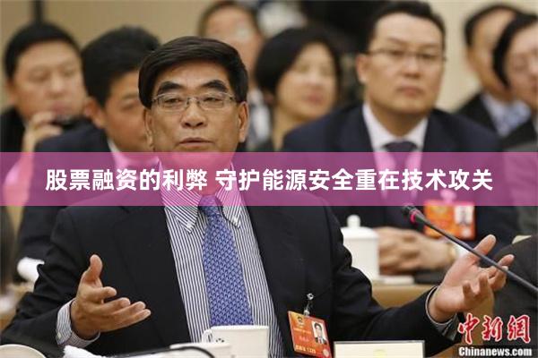 股票融资的利弊 守护能源安全重在技术攻关