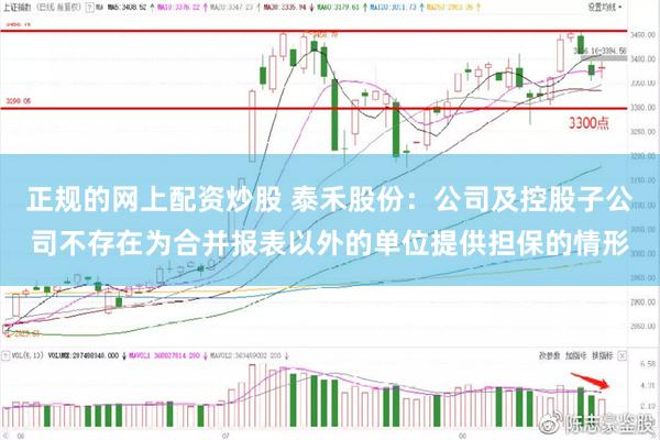 正规的网上配资炒股 泰禾股份:公司及控股子公司不存在为合并报表以外的单位提供担保的情形