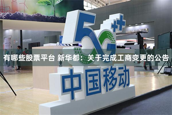 有哪些股票平台 新华都：关于完成工商变更的公告